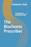 The Biochemic Prescriber: A guide for prescribing Dr. Schussler?s biochemic tissue salts to family and friends
