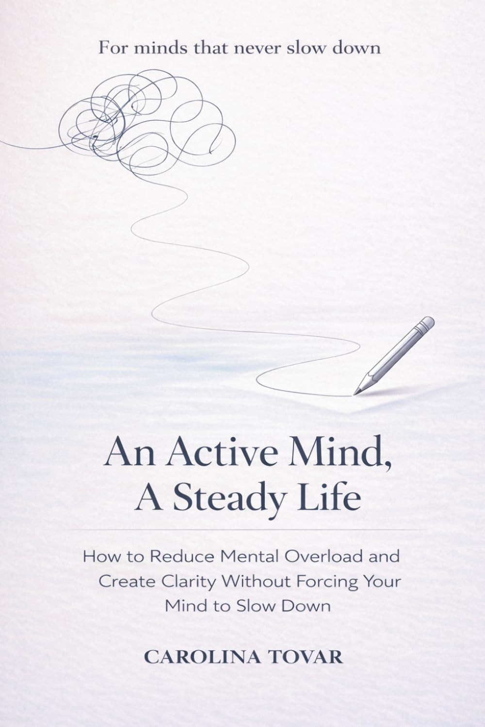 An Active Mind, A Steady Life: How to reduce mental overload and create clarity without forcing your mind to slow down.