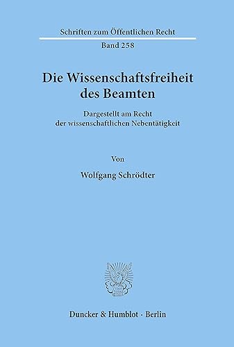 Die Wissenschaftsfreiheit des Beamten.: Dargestellt am Recht der wissenschaftlichen Nebentätigkeit. (Schriften zum Öffentlichen Recht)