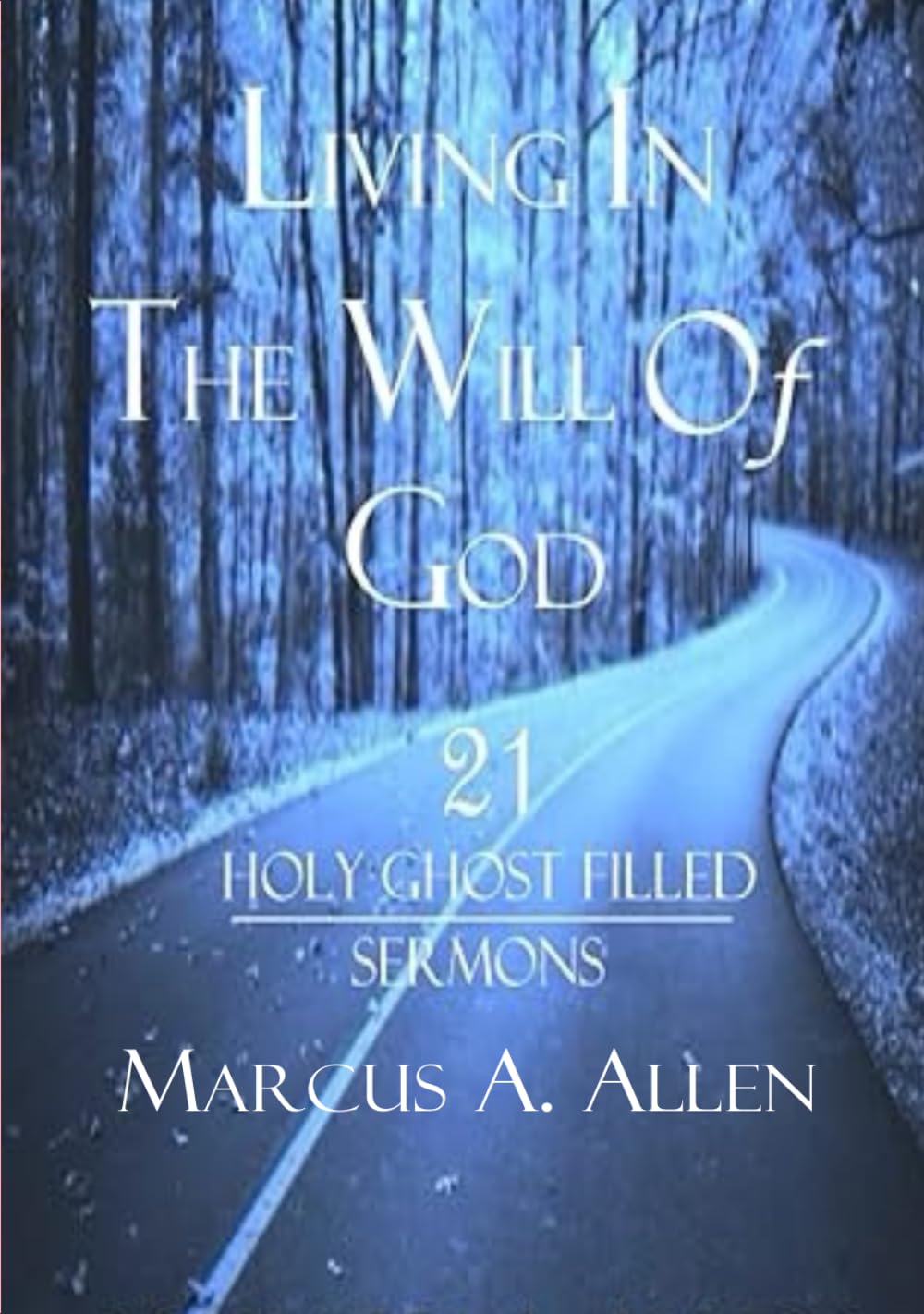 Living in the Will of God: 21 Holy Ghost Filled Sermons