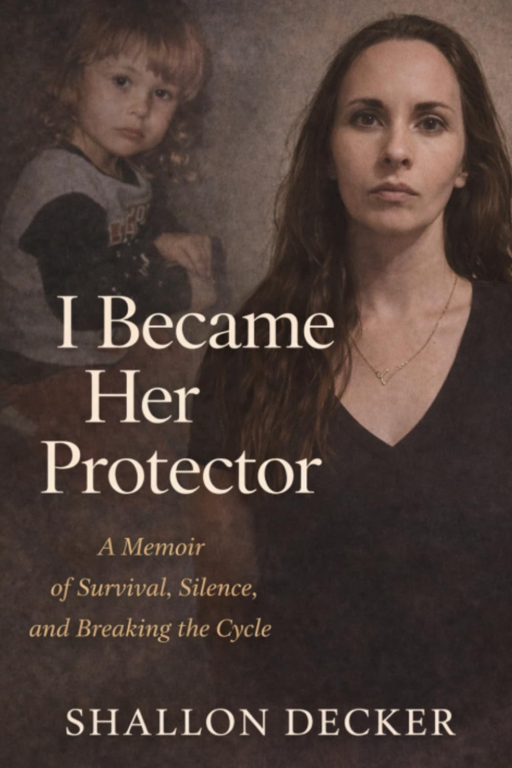 I Became Her Protector: A Memoir of Survival, Silence, and Breaking the Cycle