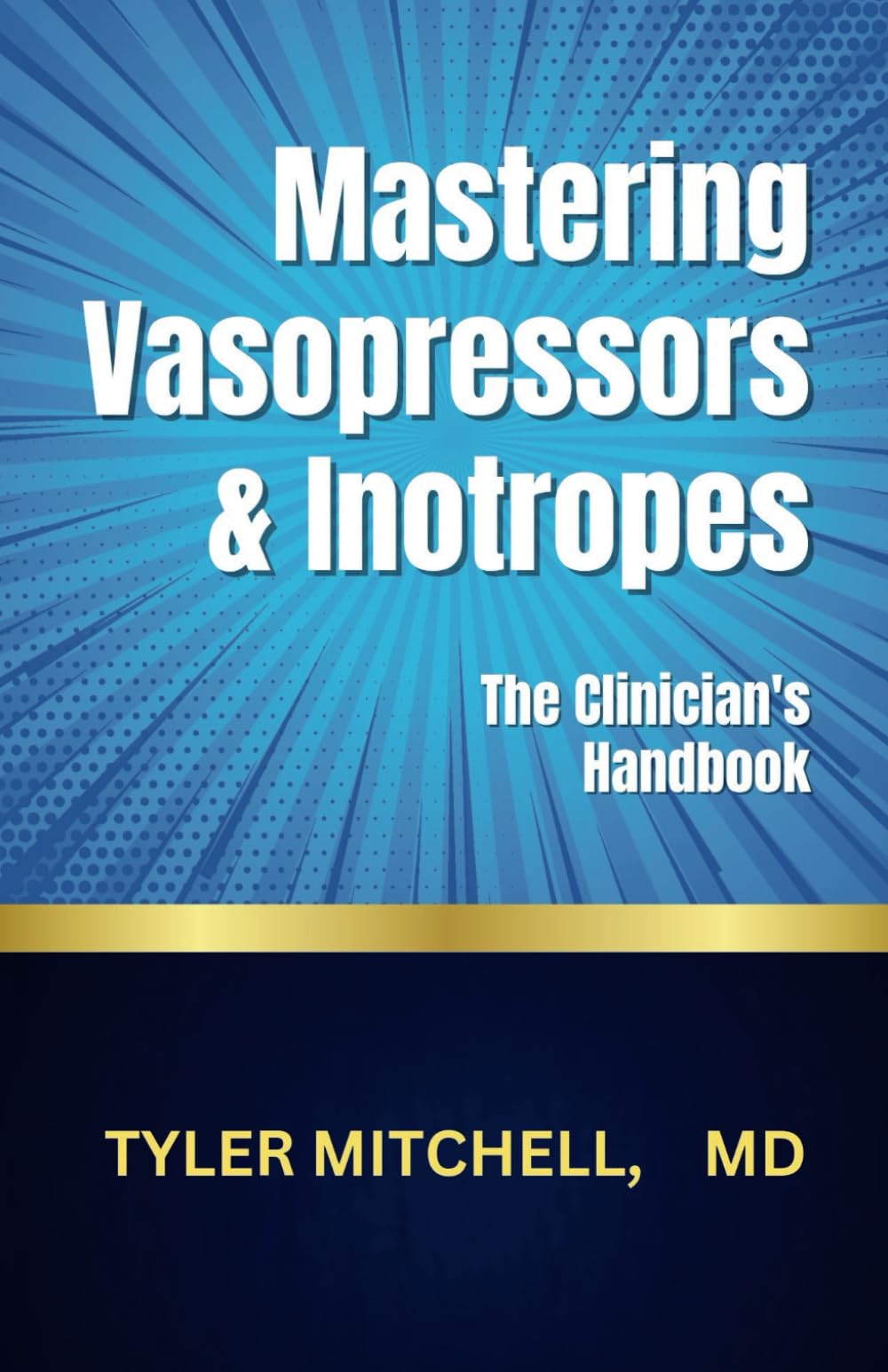MASTERING VASOPRESSORS AND INOTROPES: The Clinician's Handbook