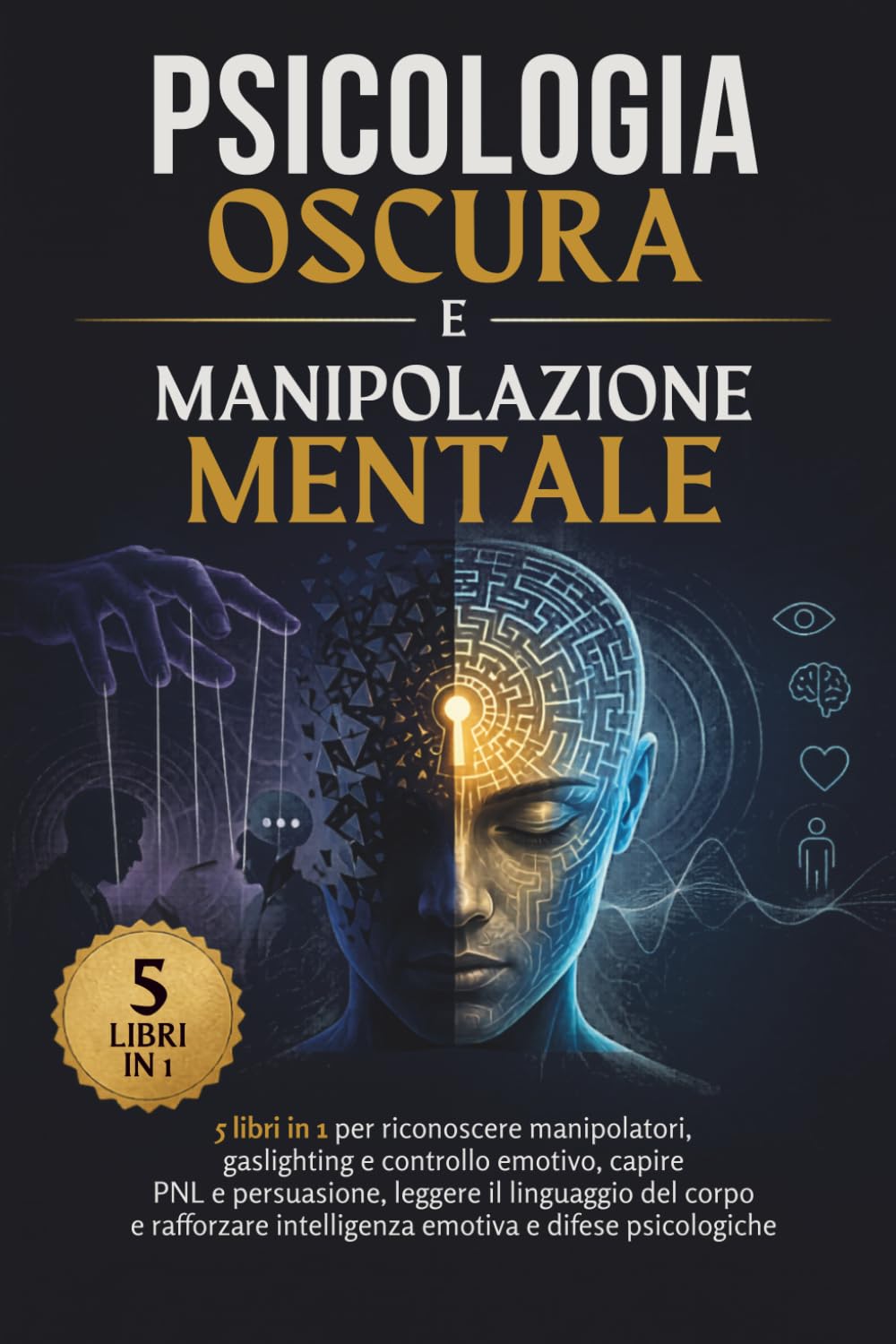 Psicologia Oscura e Manipolazione Mentale: 5 libri in 1 per riconoscere manipolatori, gaslighting e controllo emotivo, capire PNL e persuasione, ... psicologiche (Benessere e Sviluppo Personale)