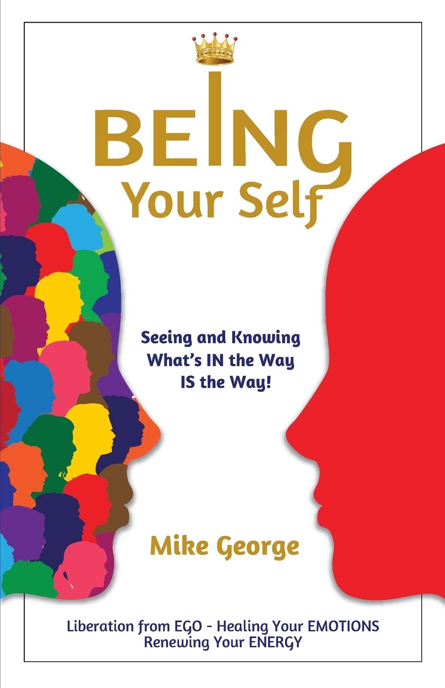 Being Your Self: Seeing and Knowing What's IN the Way IS the Way - George, Mike