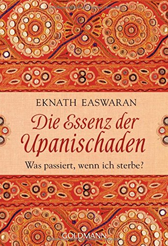 Die Essenz der Upanischaden: Was passiert, wenn ich sterbe? Die Essenz der Upanischaden: Was passiert, wenn ich sterbe?