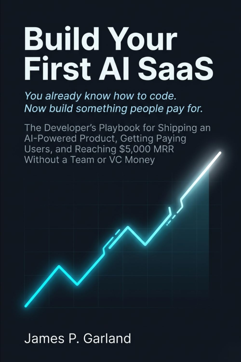 Build Your First AI SaaS: The Developer's Playbook for Shipping an AI-Powered Product, Getting Paying Users, and Reaching $5,000 MRR Without a Team or VC Money (The AI Practitioner Library)