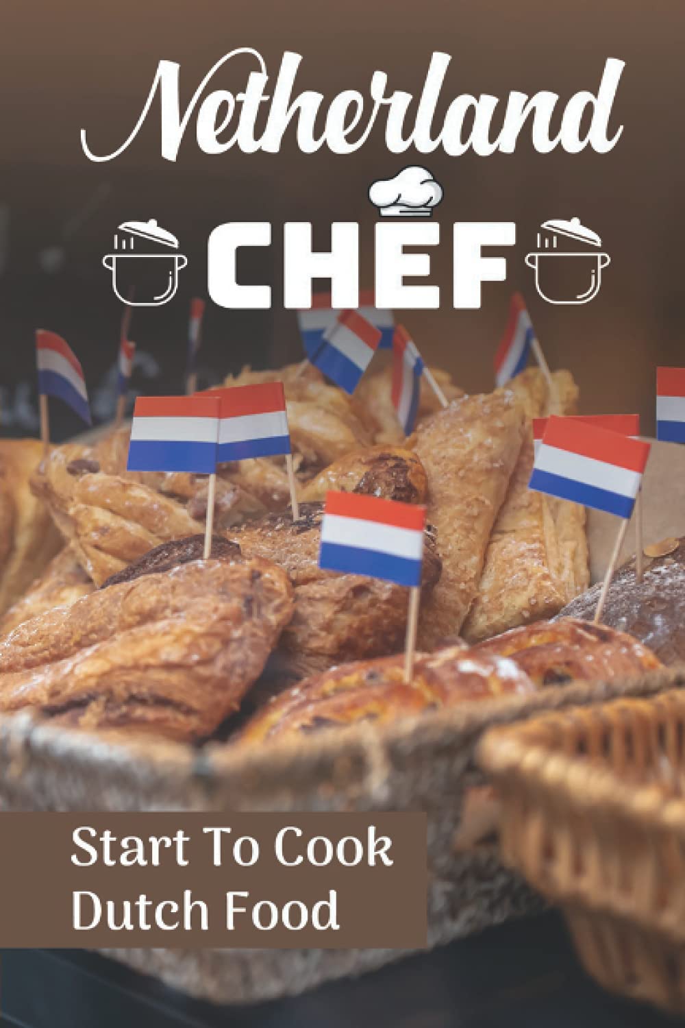 Netherland Chef: Start To Cook Dutch Food: Recipes Book
