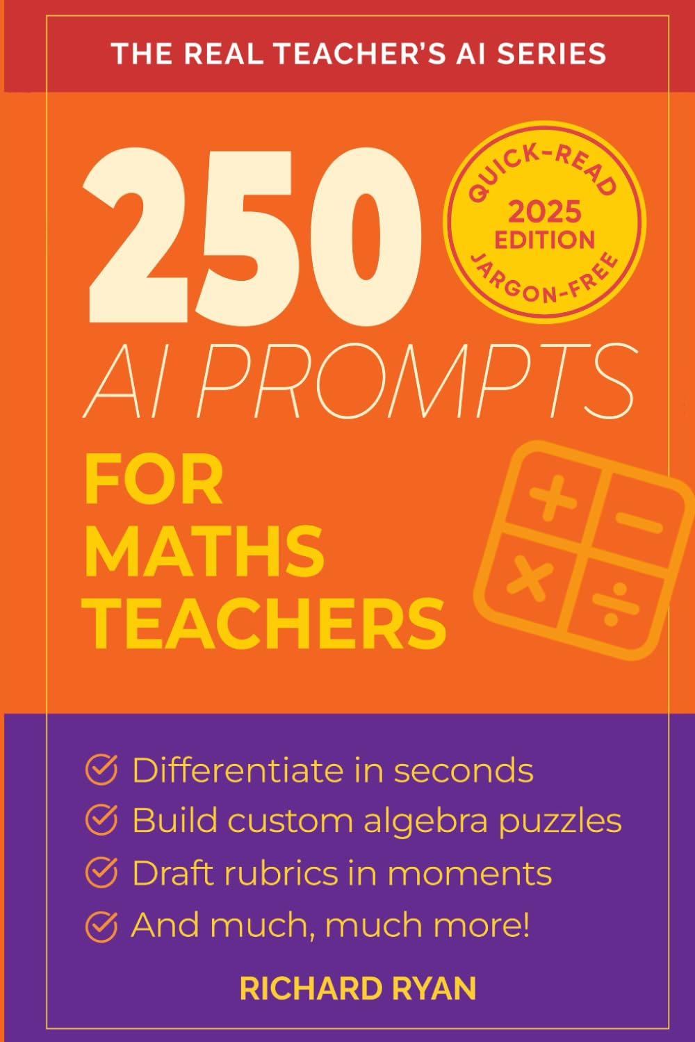 250 AI Prompts for Maths Teachers: Real AI Help for Time-Poor Teachers – Save Hours, Spark Ideas, and Teach Brilliantly (Real Teacher's AI)