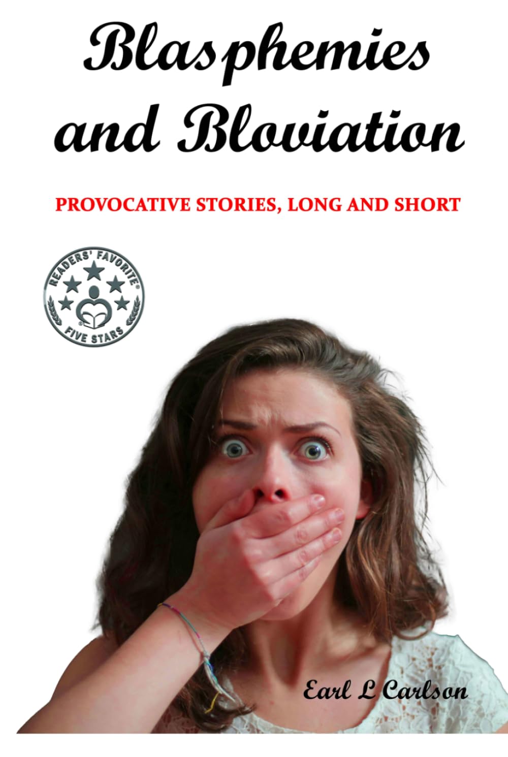 Blasphemies and Bloviation: Provocative Stories, Long and Short
