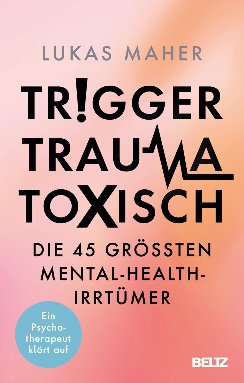 Trigger, Trauma, toxisch: Die 45 größten Mental-Health-Irrtümer. Ein Psychotherapeut klärt auf