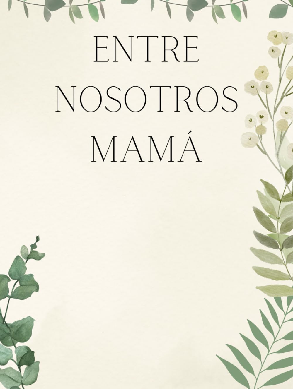 Entre nosotros MAMÁ - Recuerdos de una madre: "Legado Familiar: Los tesoros íntimos de una MADRE y sus valiosas enseñanzas". Libro/Álbum Historia de un Madre.