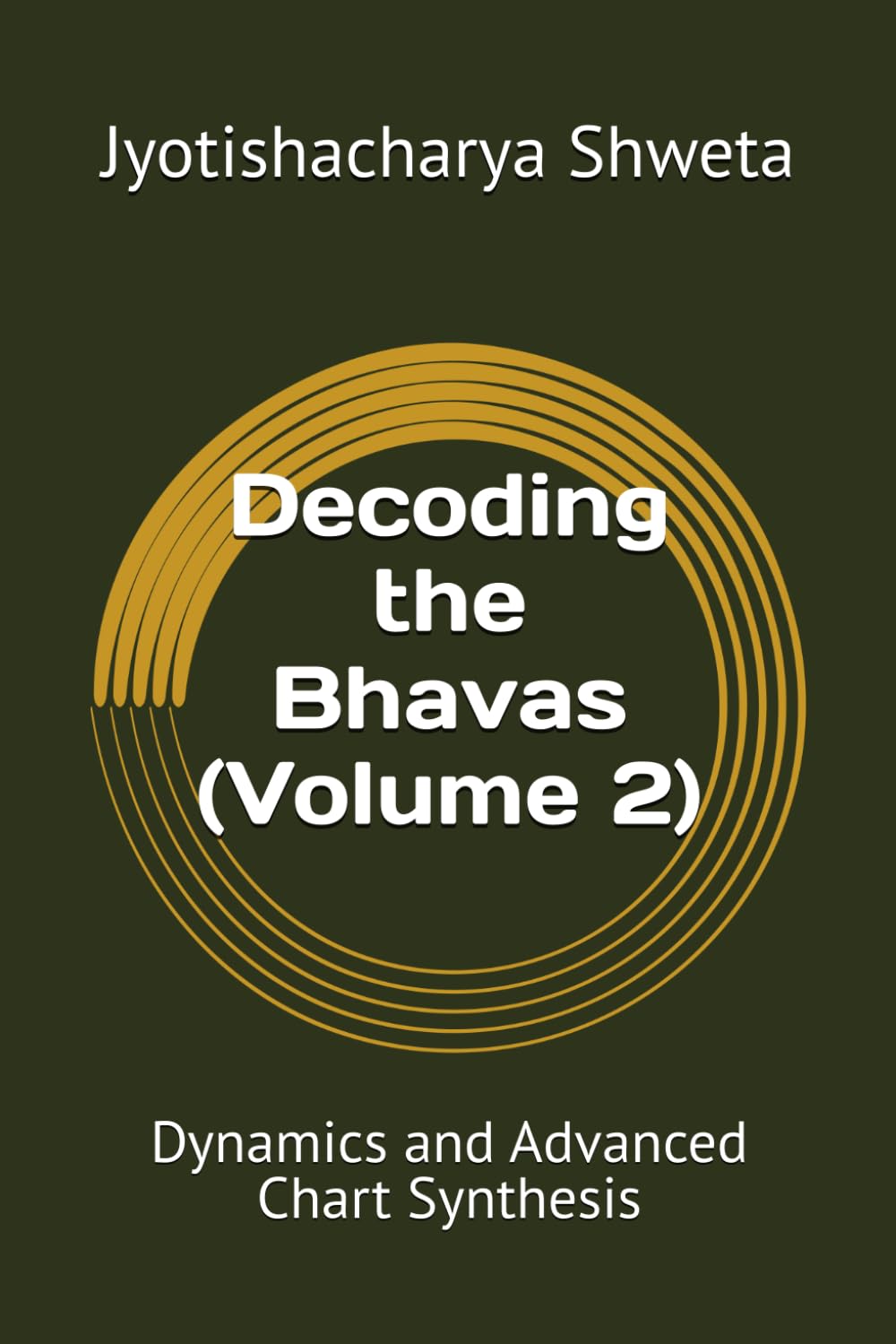 Decoding the Bhavas (Volume 2): Dynamics and Advanced Chart Synthesis (Learn Vedic Astrology)