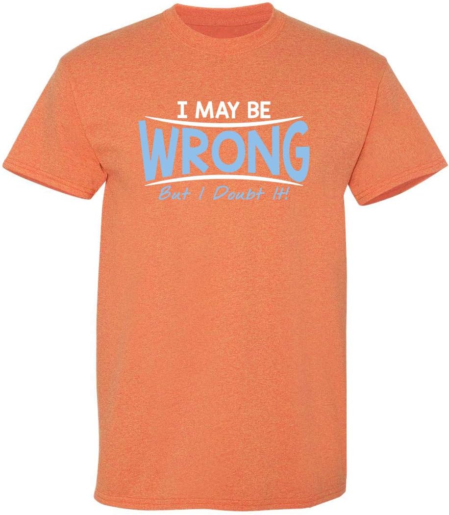 I May Be Wrong But I Doubt It Funny Sarcastic T-Shirt for Men | Casual Novelty Shirt Gift for Friends Coworkers