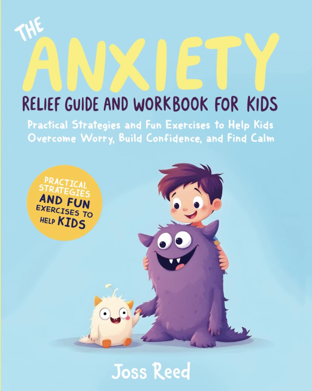 The Anxiety Relief Guide and Workbook for Kids: Practical Strategies and Fun Exercises to Help Kids Overcome Worry, Build Confidence, and Find Calm (