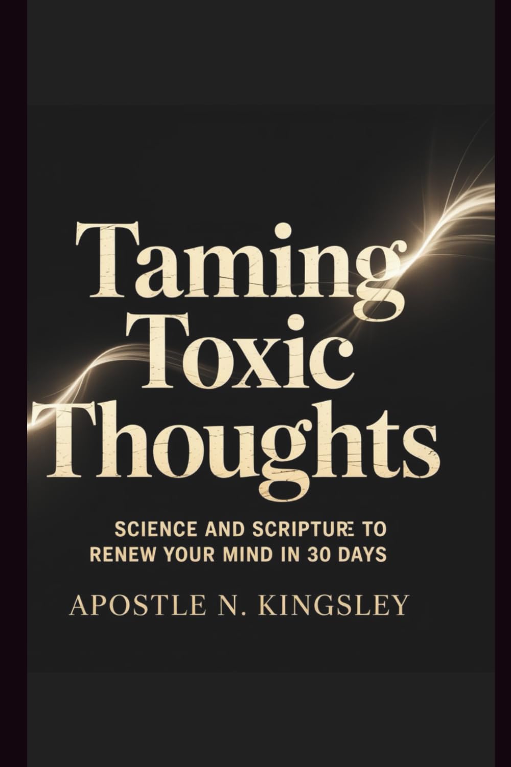 Taming Toxic Thoughts: Science and Scripture to Renew Your Mind in 30 Days (Faith In The Fire)