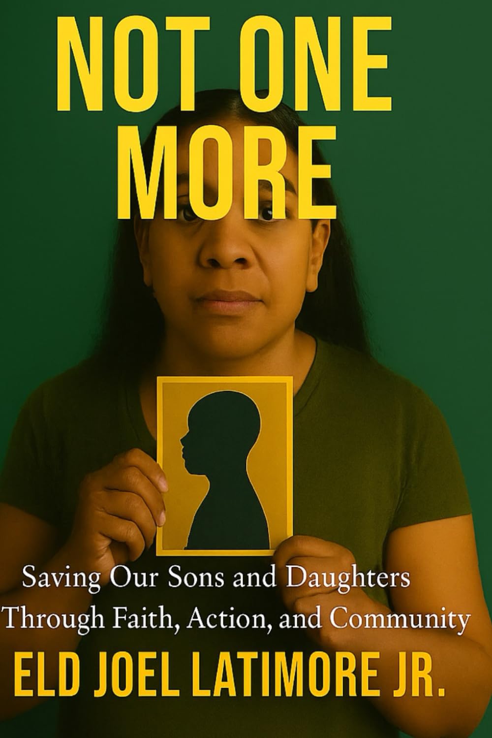 NOT ONE MORE: Saving Our Sons and Daughters Through Faith, Action, and Community