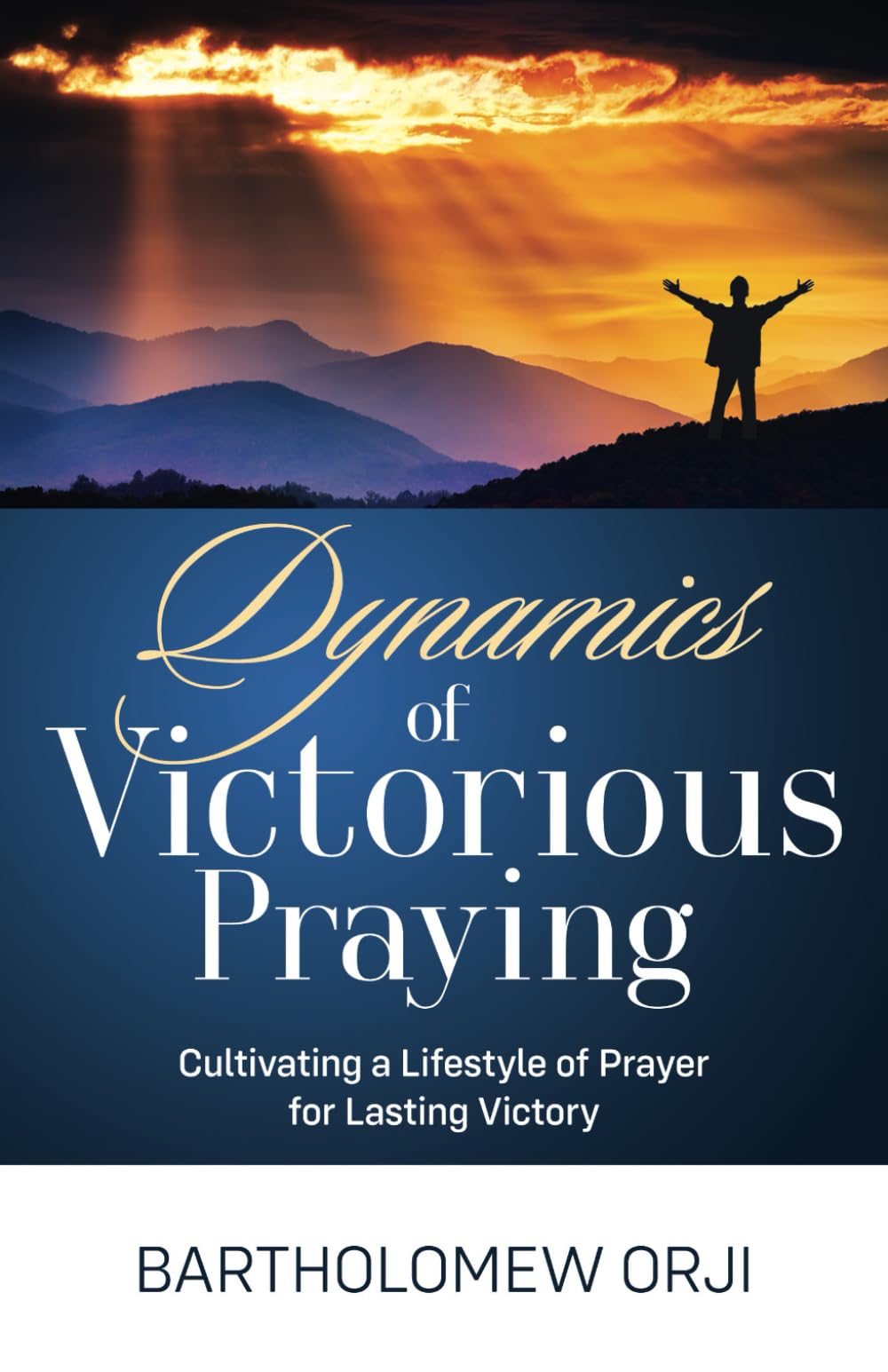 Dynamics of Victorious Praying: Cultivating a Lifestyle of Prayer for Lasting Victory