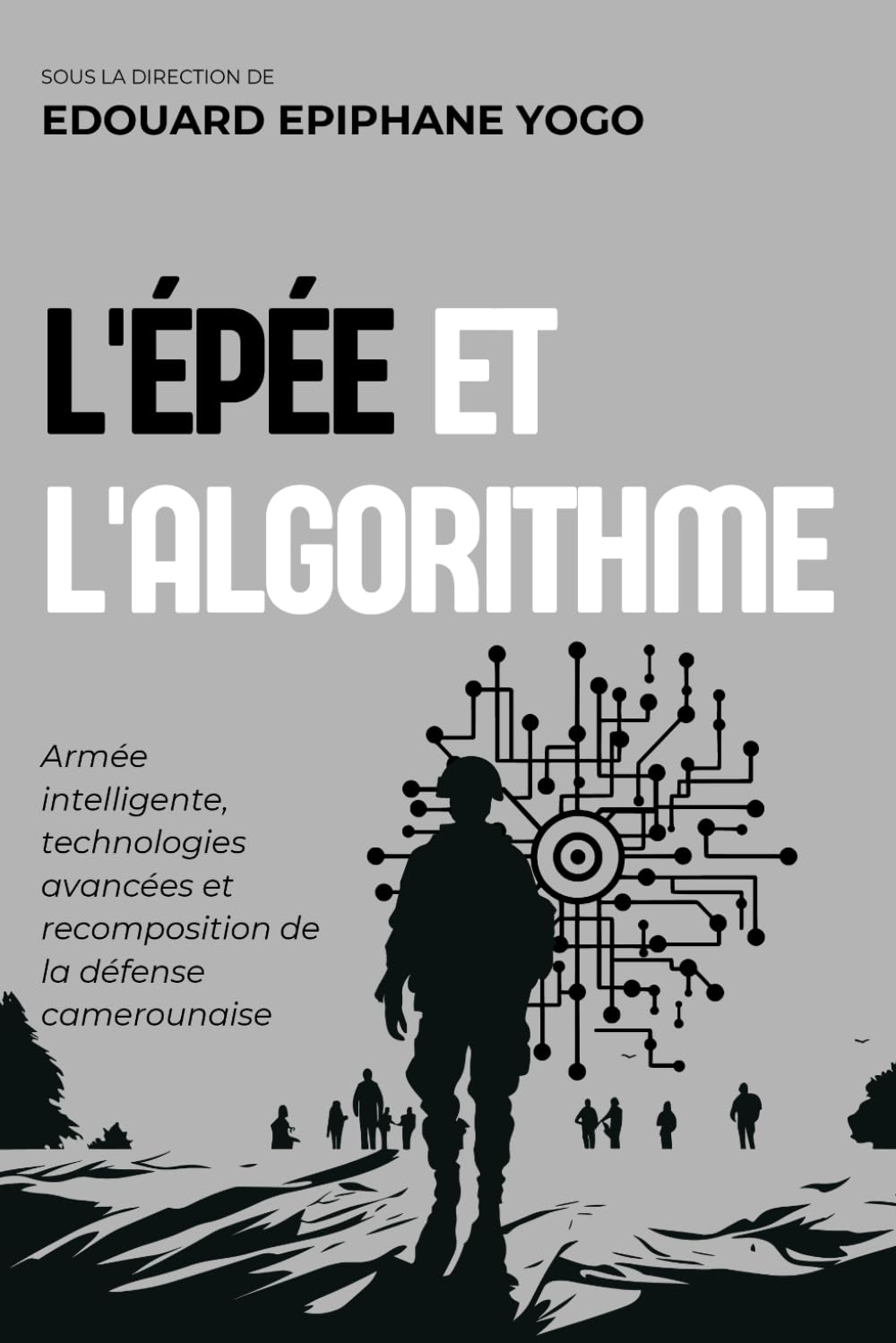 L'ÉPÉE ET L'ALGORITHME: Armée intelligente, technologies avancées et recomposition de la défense camerounaise