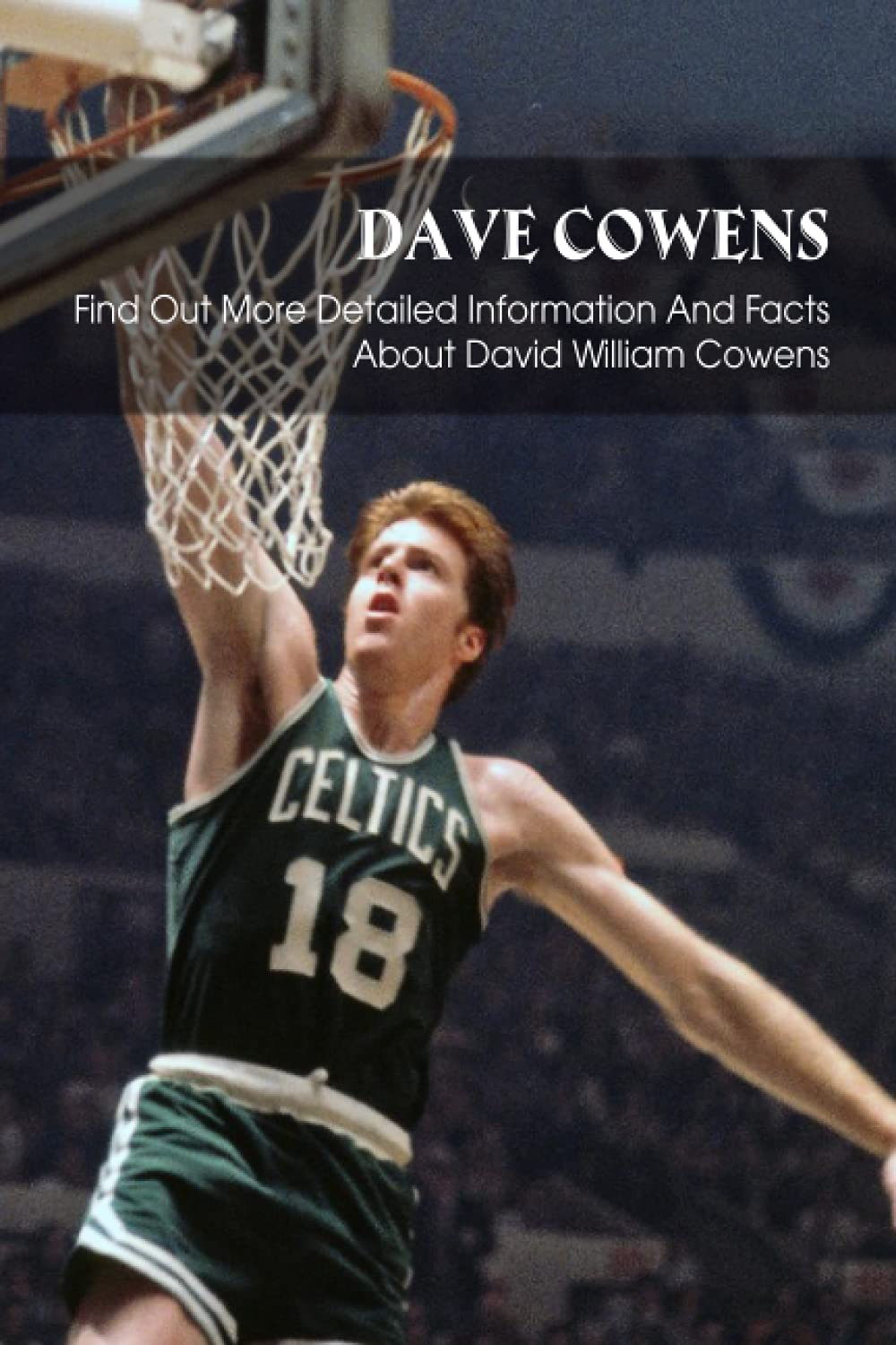 Dave Cowens: Find Out More Detailed Information And Facts About David William Cowens: Which Do You Know About David William Cowens?