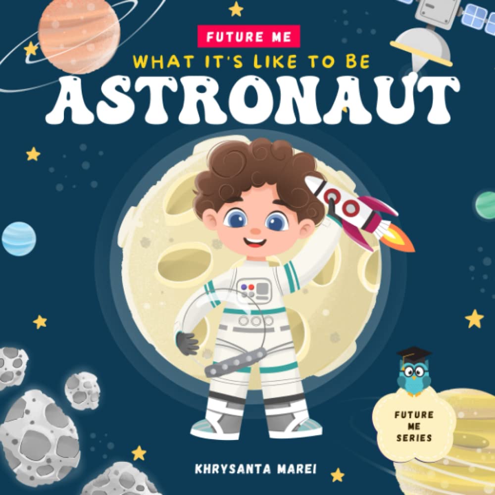 What It's Like To Be: Astronaut: A children’s book about career exploration of an Astronaut (Future Me Series)