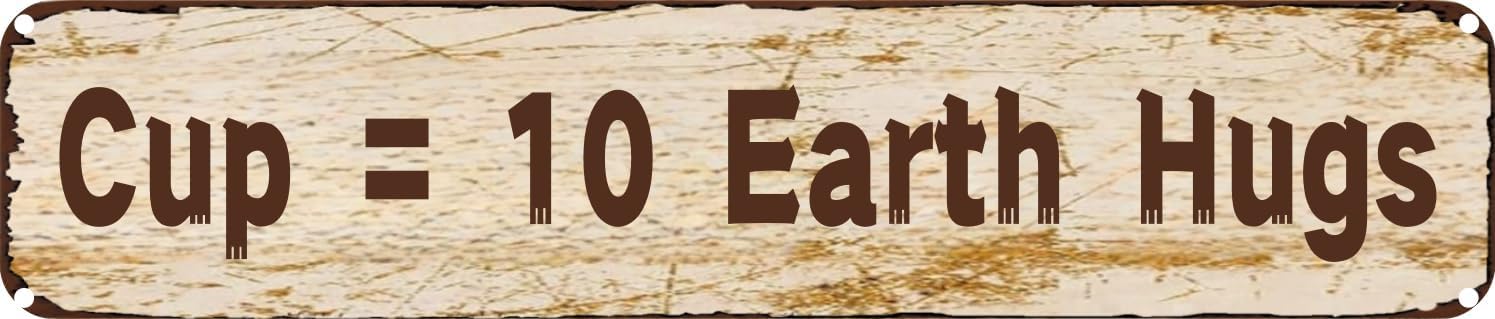 Vintage Tin Sign Retro Metal Wall Decor Cup = 10 Earth Hugs Rustic Aluminum Plaque for Home,Bar,Kitchen,Garage,Man Cave 4x16 Inch