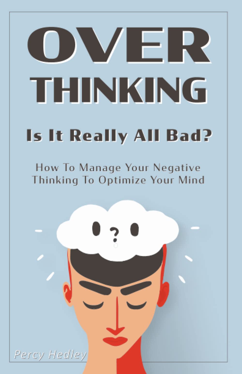 Overthinking: Is It Really All Bad?: How To Manage Your Overthinking To Optimize Your Mind