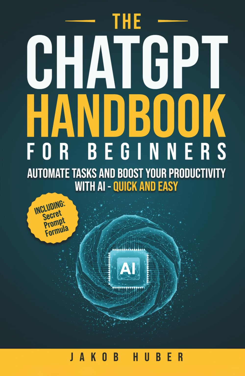 The ChatGPT Handbook for Beginners: Automate Tasks and Boost Your Productivity With AI - Quick and Easy