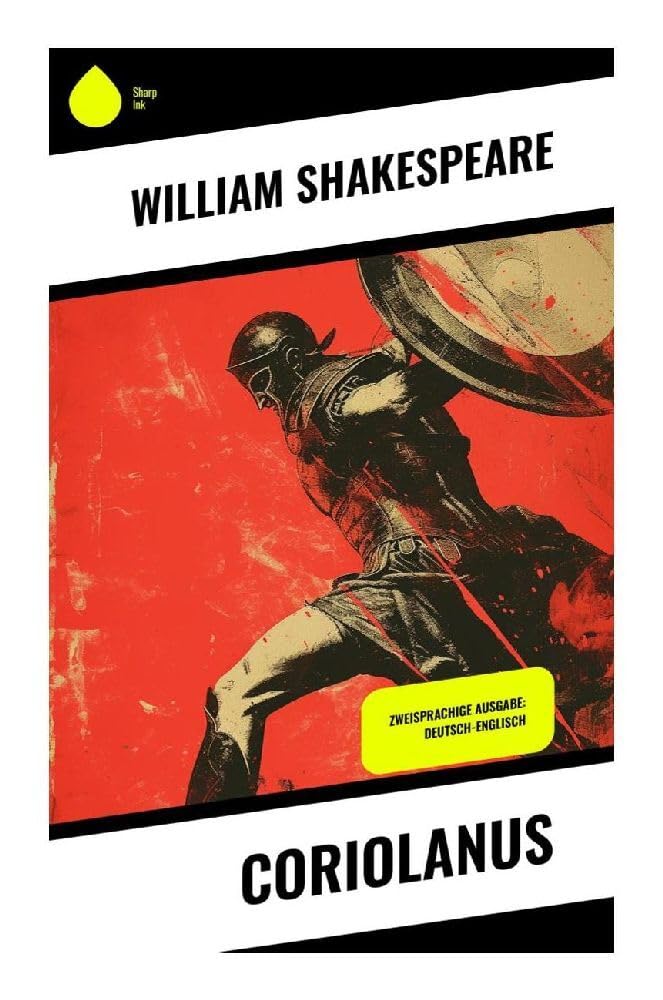Coriolanus: Zweisprachige Ausgabe: Deutsch-Englisch: Politische Tragödie aus dem antiken Rom über Stolz, Volksmacht, Verbannung und republikanische Anerkennung