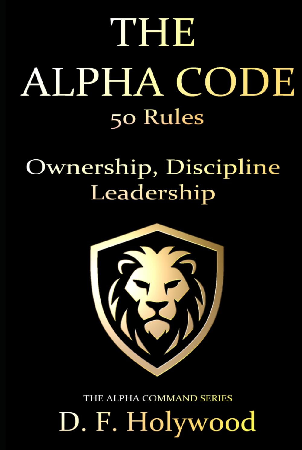 The Alpha Code: 50 Rules to Master Strength, Discipline, and Leadership (THE ALPHA COMMAND™)