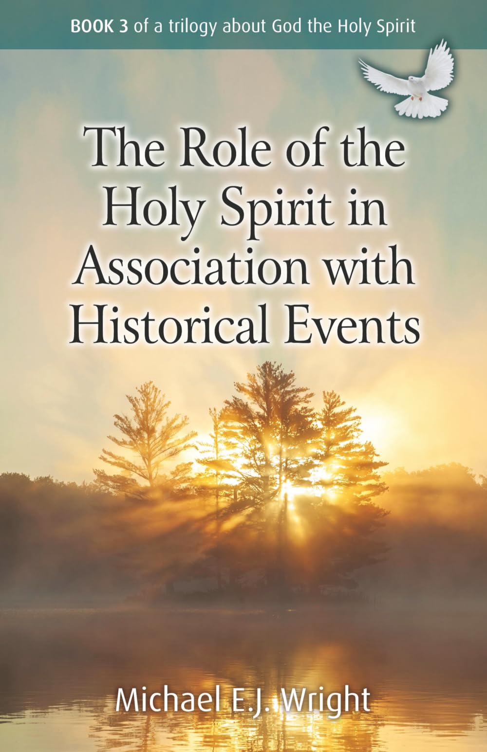 The Role of the Holy Spirit in Association with Historical Events: Book 3 of a trilogy about God the Holy Spirit