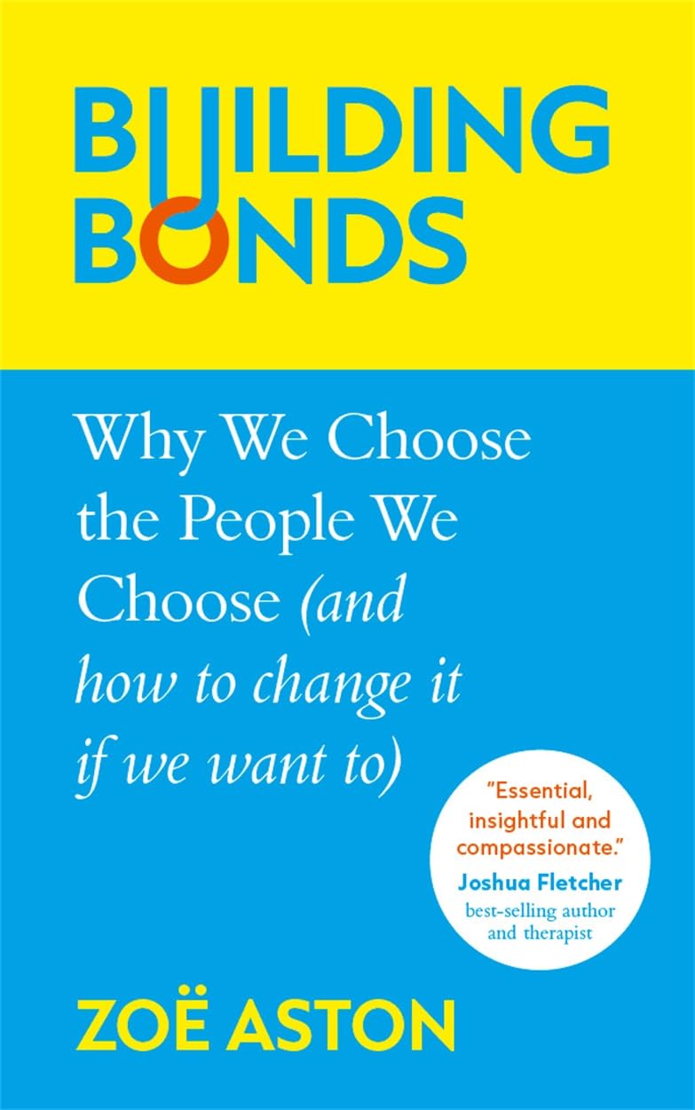 Building Bonds: Why We Choose the People We Choose (and how to change if we want)