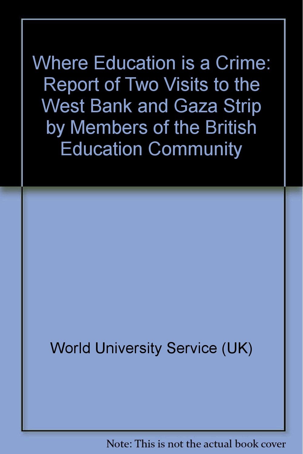 Where Education is a Crime: Report of Two Visits to the West Bank and Gaza Strip by Members of the British Education Community