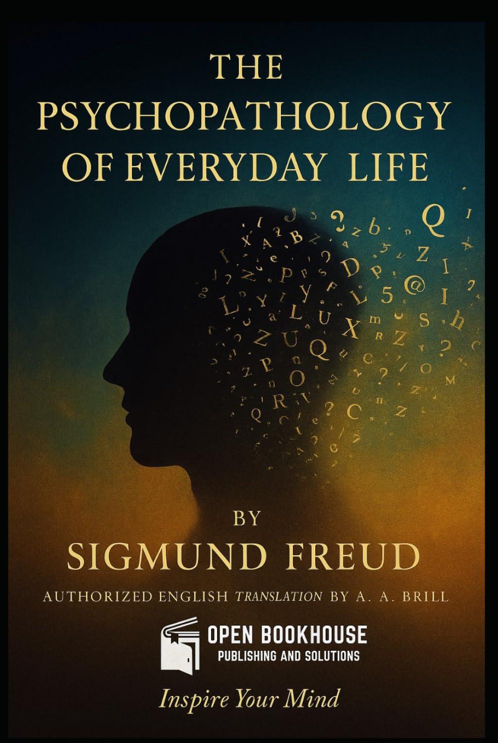The Psychopathology of Everyday Life: Authorized English Translation by Dr. A. A. Brill — A Classic Work on the Unconscious Mind by Sigmund Freud - Annotated and Illustrated