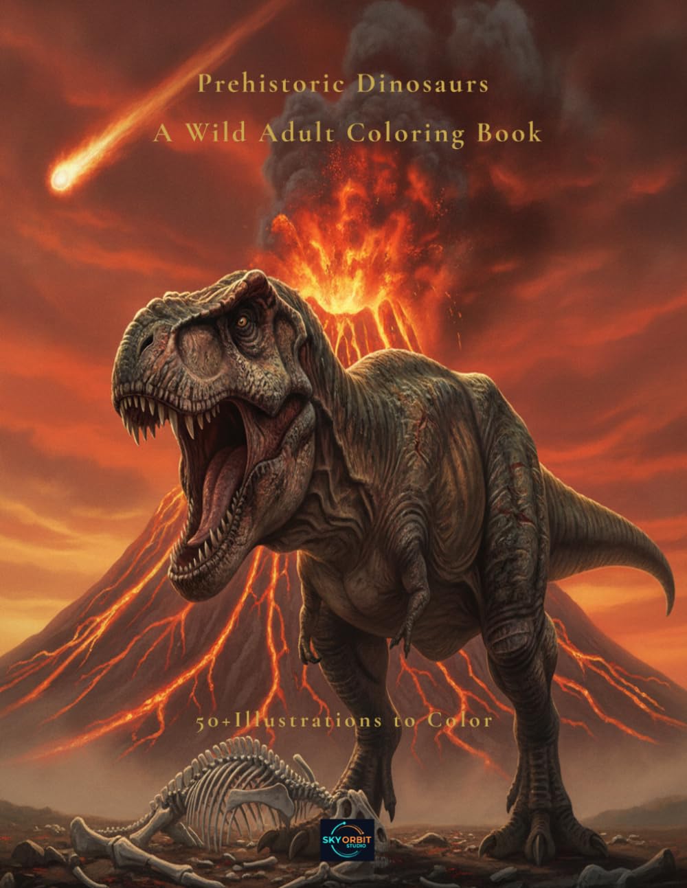 Prehistoric Dinosaurs: A Wild Adult Coloring Book Featuring 50 Epic Illustrations of Dinosaurs, Volcanoes and the Meteor That Ended Their Reign (Dino World Coloring Collection)