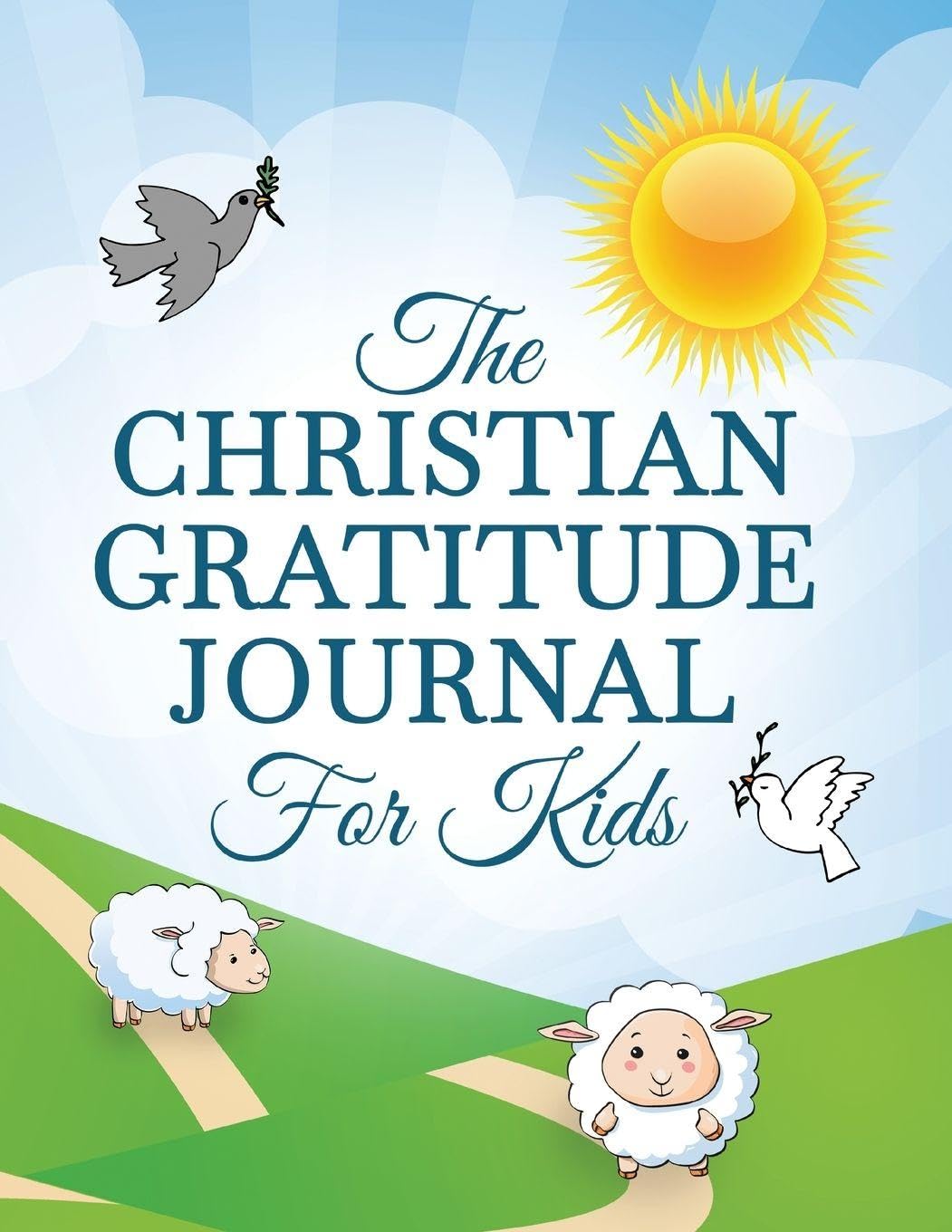 The Christian Gratitude Journal For Kids: A Prompted Christian Themed Gratitude Journal For Kids To Give Thanks And Praise