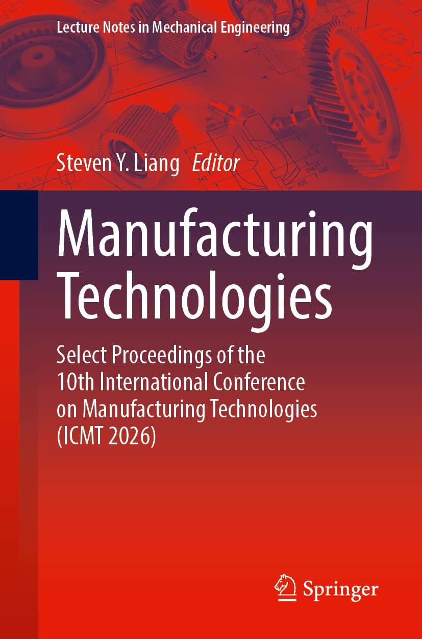 Manufacturing Technologies: Select Proceedings of the 10th International Conference on Manufacturing Technologies (ICMT 2026) (Lecture Notes in Mechanical Engineering)