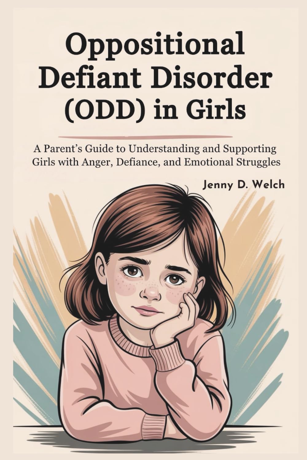 Oppositional Defiant Disorder (ODD) in Girls: A Parent’s Guide to Understanding and Supporting Girls with Anger, Defiance, and Emotional Struggles (An Introduction to Childhood Psychology)