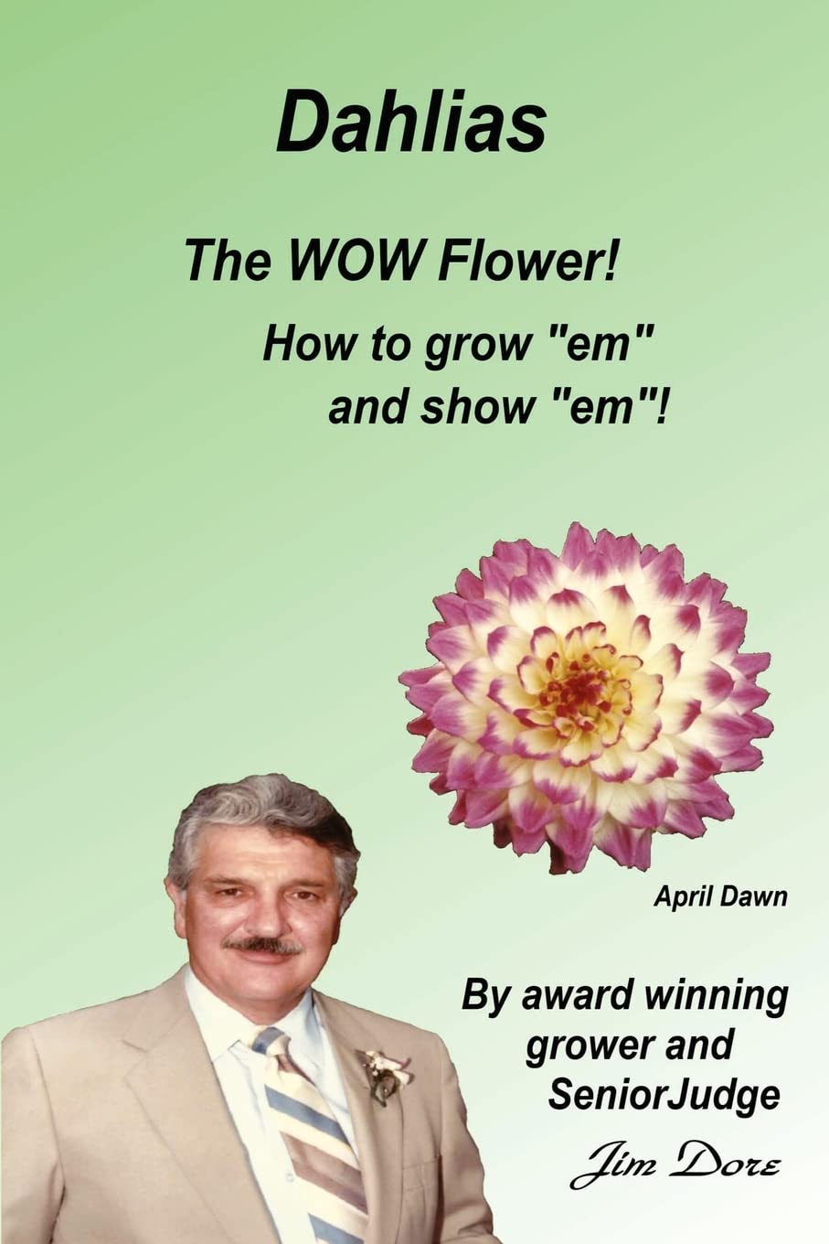 Dahlias The "WOW" Flower! How to grow "em" and show "em"!