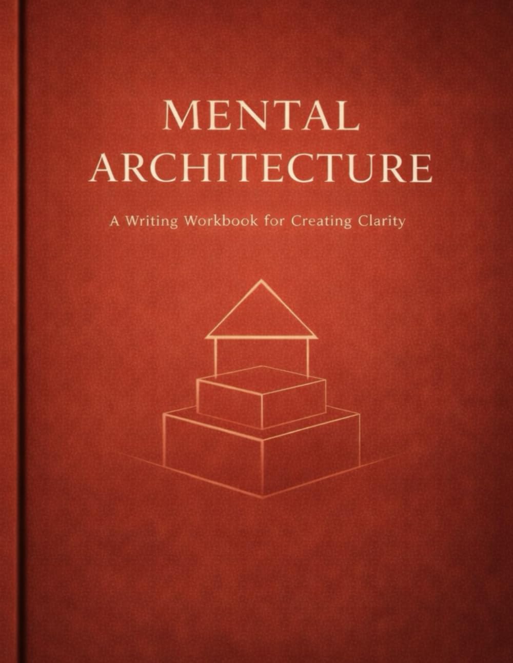 Mental Architecture: A Writing Workbook for Creating Clarity and Structure
