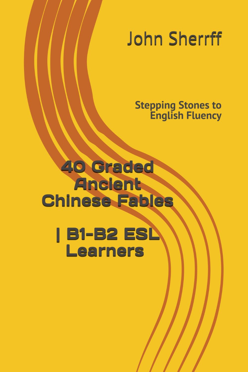 Stepping Stones to English Fluency: 40 Graded Ancient Chinese Fables for B1, B1+, B2 Learners