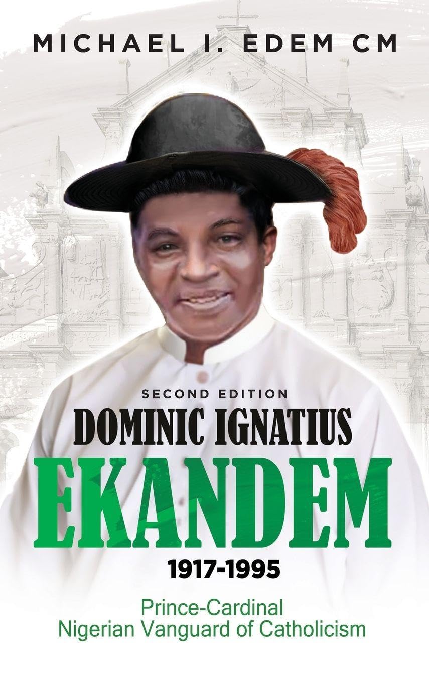 Dominic Ignatius Ekandem 1917-1995: Prince-Cardinal, The Vanguard of Catholicism in Nigeria