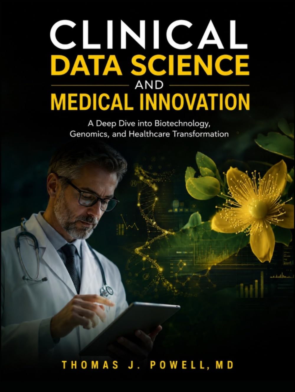 CLINICAL DATA SCIENCE AND MEDICAL INNOVATION: A Deep Dive into Biotechnology, Genomics, and Healthcare Transformation