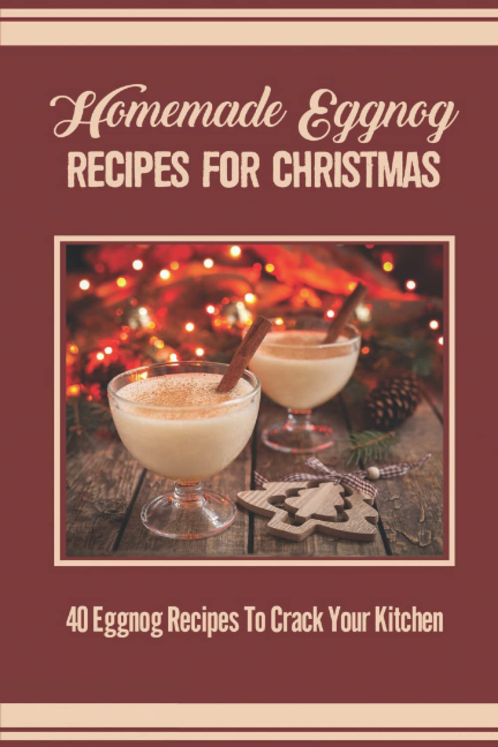 Homemade Eggnog Recipes For Christmas: 40 Eggnog Recipes To Crack Your Kitchen: Brandy Eggnog