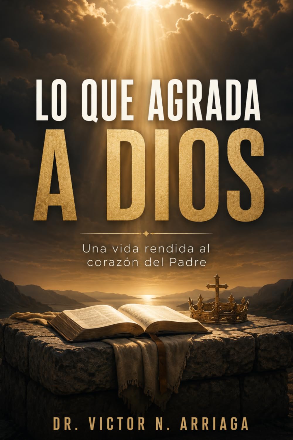 LO QUE AGRADA A DIOS: Una vida rendida al corazón del Padre