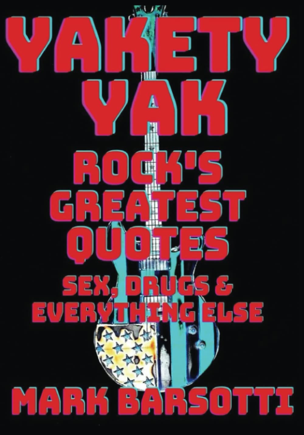 YAKETY YAK: ROCK'S GREATEST QUOTES SEX, DRUGS & EVERYTHING ELSE