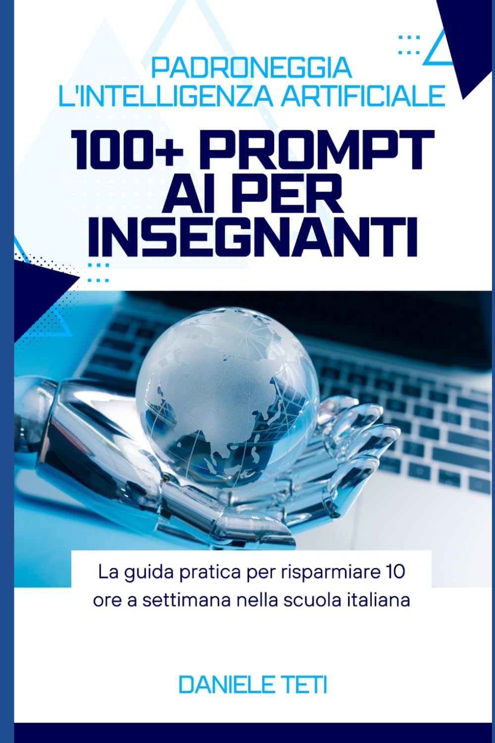 100+ Prompt AI per Insegnanti: La guida pratica per risparmiare 10 ore a settimana nella scuola italiana