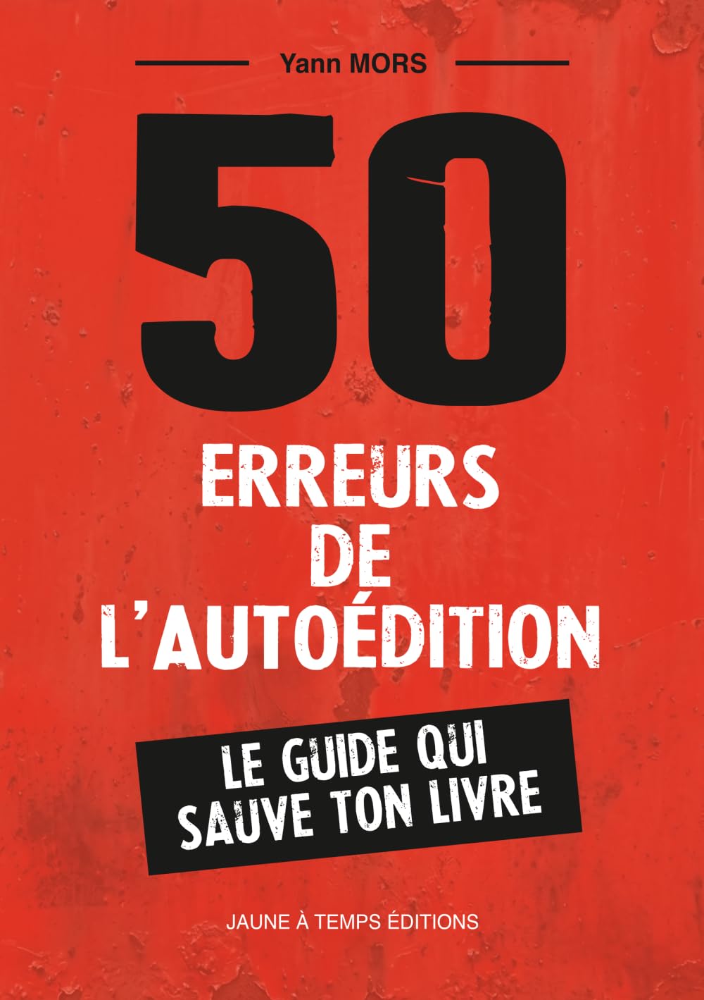 50 erreurs de l'autoédition: Le guide qui sauve ton livre (Editions Jaune à Temps)