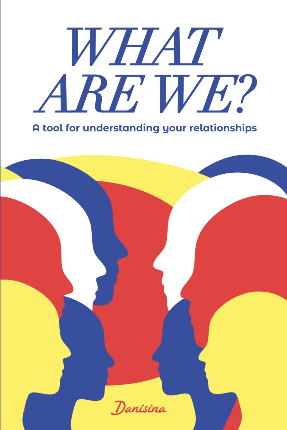 What Are We?: A Tool for Understanding Your Relationships