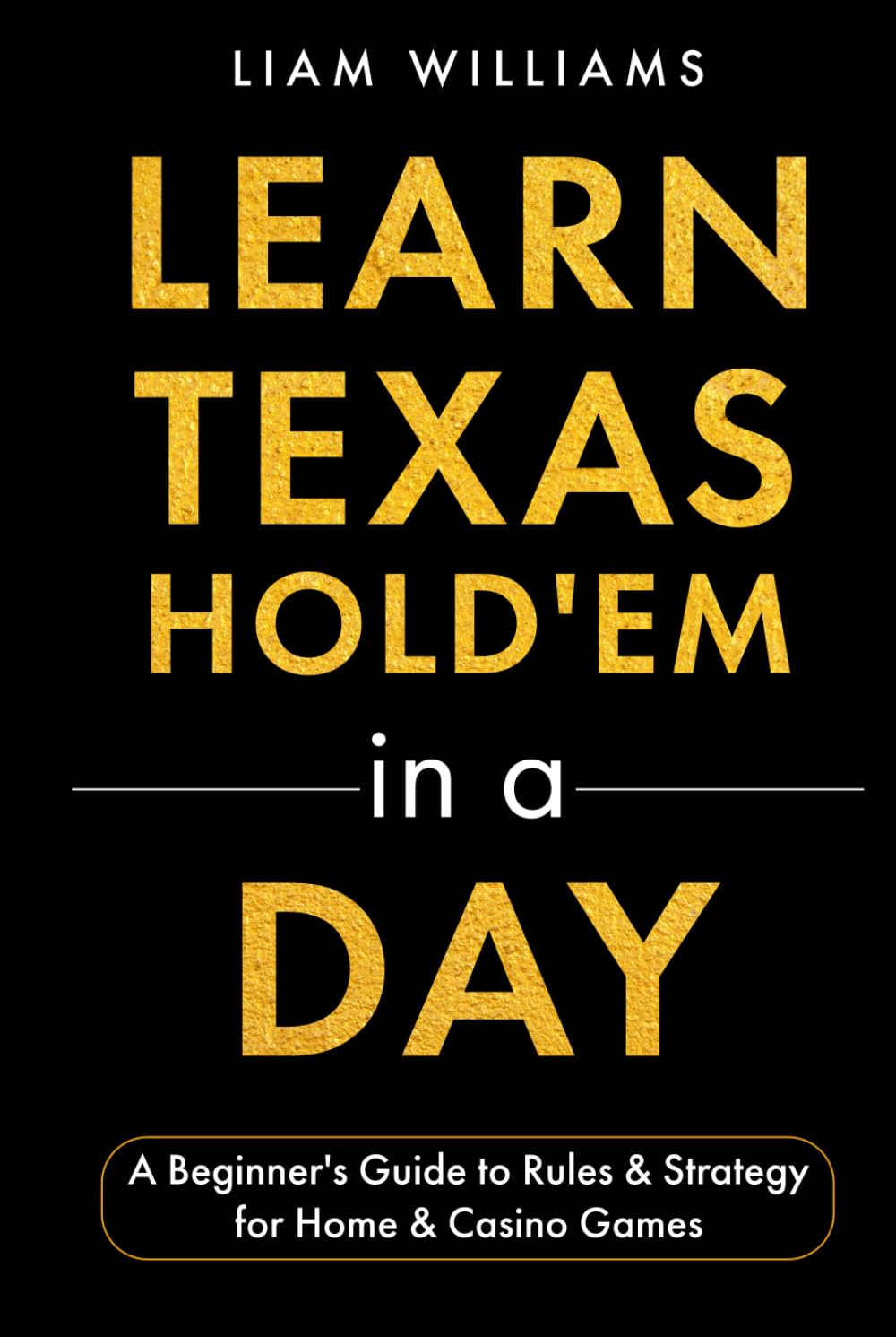 Learn Texas Hold'em in a Day: A Beginner's Guide to Rules & Strategy for Home & Casino Games (Learn Casino Games)