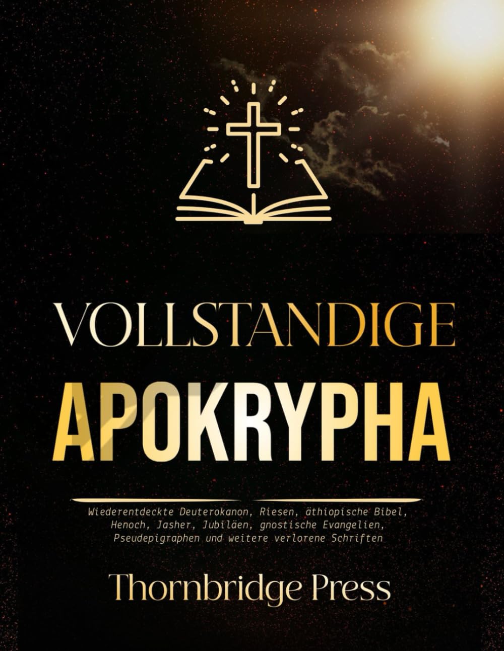 VOLLSTÄNDIGE APOKRYPHA: Wiederentdeckte Deuterokanon, Riesen, äthiopische Bibel, Henoch, Jasher, Jubiläen, gnostische Evangelien, Pseudepigraphen und weitere verlorene Schriften